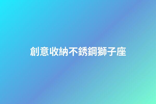 創意收納不銹鋼獅子座-第1張-星座運勢-玄機派