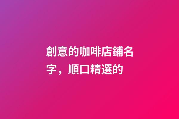 創意的咖啡店鋪名字，順口精選的