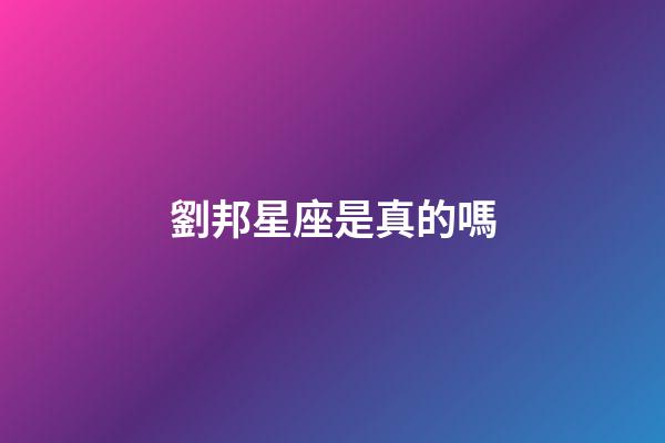 劉邦星座是真的嗎-第1張-星座運勢-玄機派