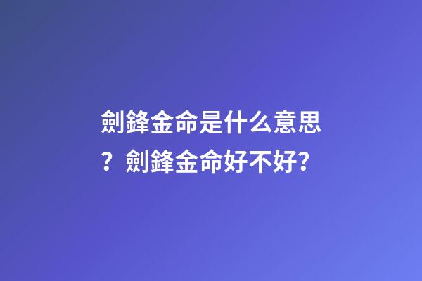 劍鋒金命是什么意思？劍鋒金命好不好？