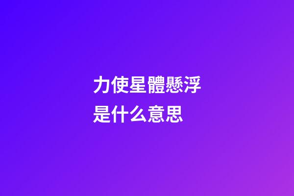 力使星體懸浮是什么意思-第1張-星座運勢-玄機派