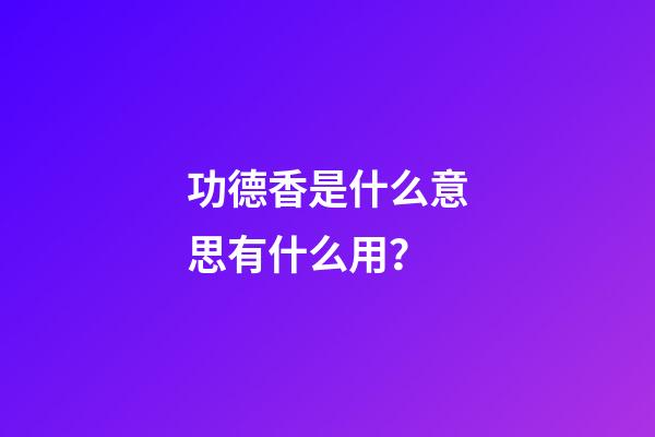 功德香是什么意思有什么用？
