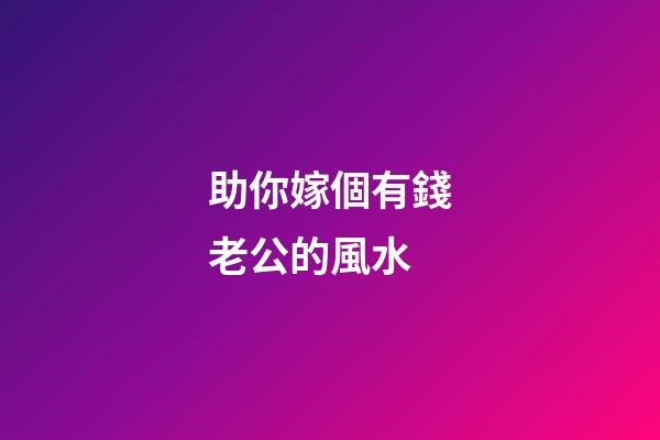 助你嫁個有錢老公的風水