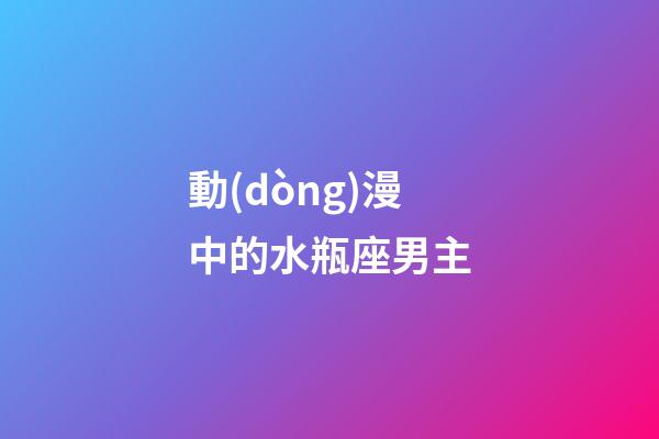 動(dòng)漫中的水瓶座男主-第1張-星座運(yùn)勢(shì)-玄機(jī)派