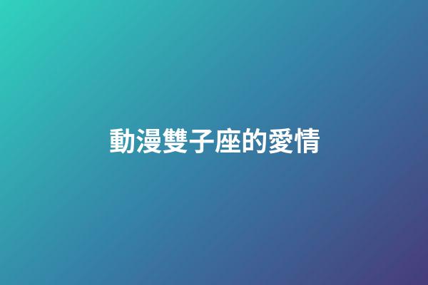 動漫雙子座的愛情-第1張-星座運勢-玄機派