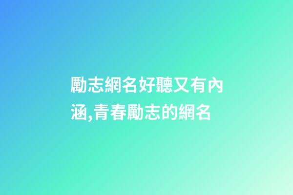 勵志網名好聽又有內涵,青春勵志的網名-第1張-觀點-玄機派