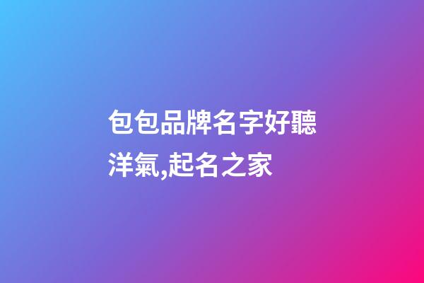 包包品牌名字好聽洋氣,起名之家-第1張-商標起名-玄機派