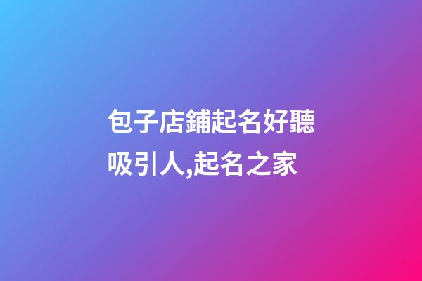 包子店鋪起名好聽吸引人,起名之家-第1張-店鋪起名-玄機派