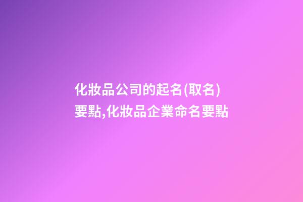 化妝品公司的起名(取名)要點,化妝品企業命名要點-第1張-公司起名-玄機派