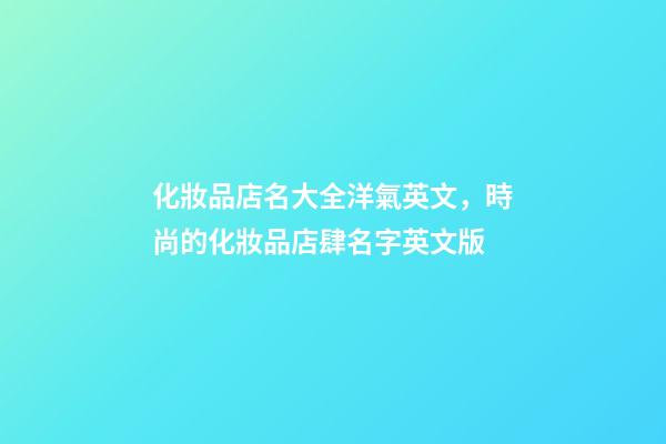 化妝品店名大全洋氣英文，時尚的化妝品店肆名字英文版-第1張-店鋪起名-玄機派
