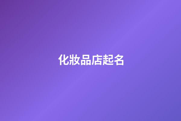 化妝品店起名-第1張-店鋪起名-玄機派