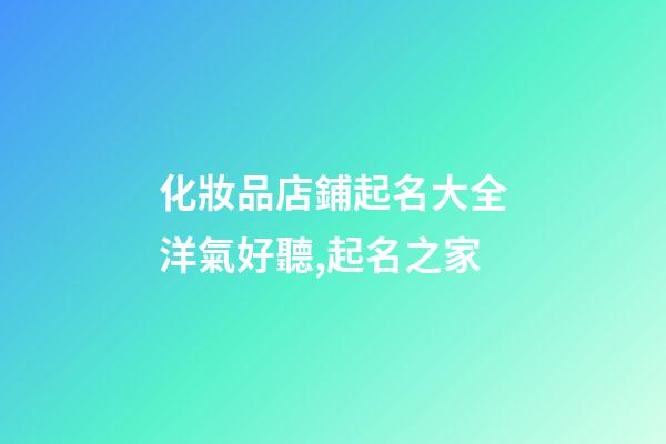 化妝品店鋪起名大全洋氣好聽,起名之家-第1張-店鋪起名-玄機派