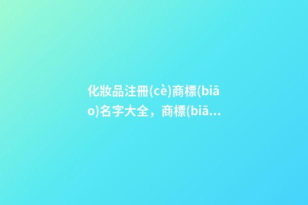 化妝品注冊(cè)商標(biāo)名字大全，商標(biāo)取名的方法