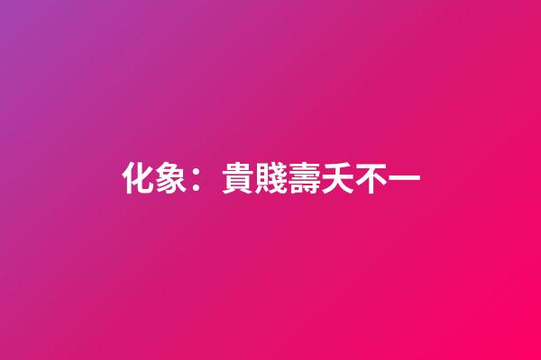 化象：貴賤壽夭不一