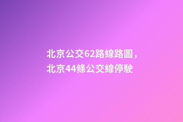 北京公交62路線路圖，北京44條公交線停駛-第1張-觀點(diǎn)-玄機(jī)派