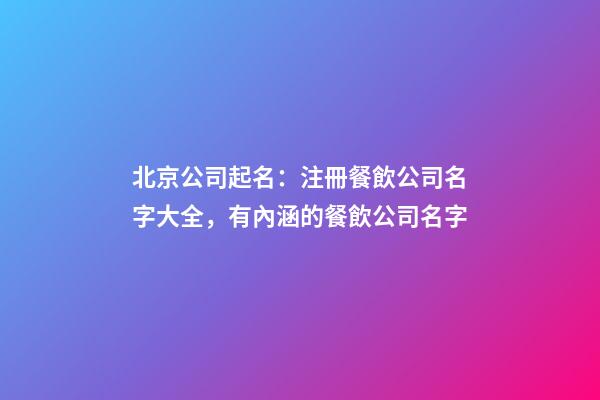 北京公司起名：注冊餐飲公司名字大全，有內涵的餐飲公司名字-第1張-公司起名-玄機派