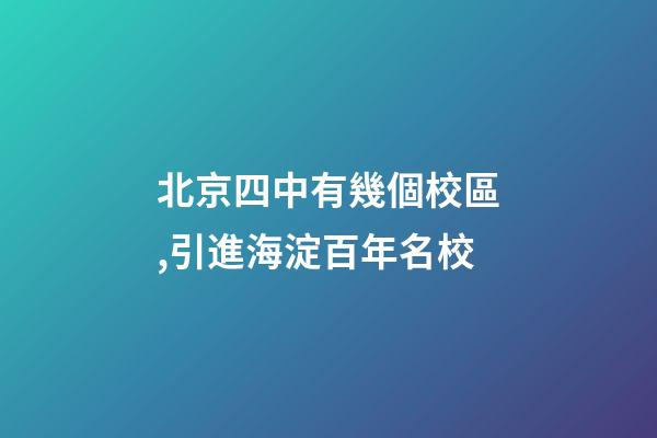 北京四中有幾個校區,引進海淀百年名校-第1張-觀點-玄機派