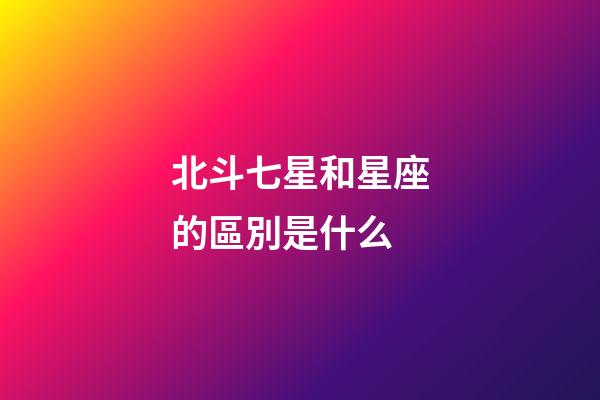 北斗七星和星座的區別是什么-第1張-星座運勢-玄機派
