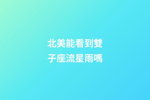 北美能看到雙子座流星雨嗎-第1張-星座運勢-玄機派