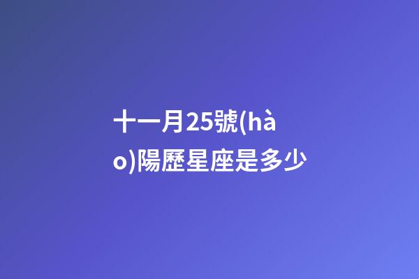十一月25號(hào)陽歷星座是多少-第1張-星座運(yùn)勢(shì)-玄機(jī)派