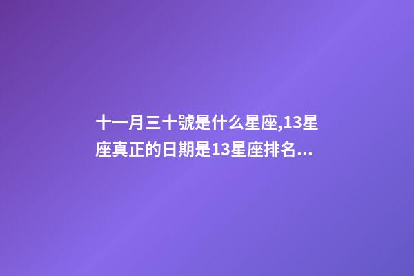 十一月三十號是什么星座,13星座真正的日期是13星座排名順序-第1張-觀點-玄機派