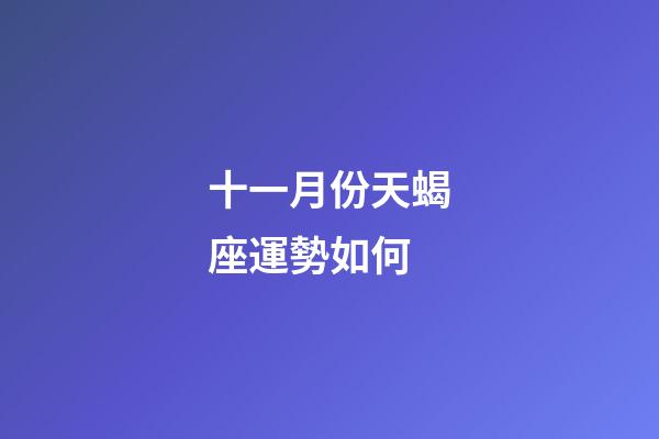 十一月份天蝎座運勢如何-第1張-星座運勢-玄機派