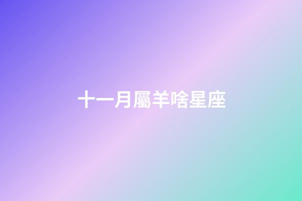 十一月屬羊啥星座-第1張-星座運勢-玄機派