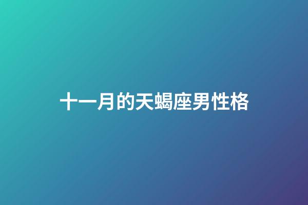 十一月的天蝎座男性格-第1張-星座運勢-玄機派