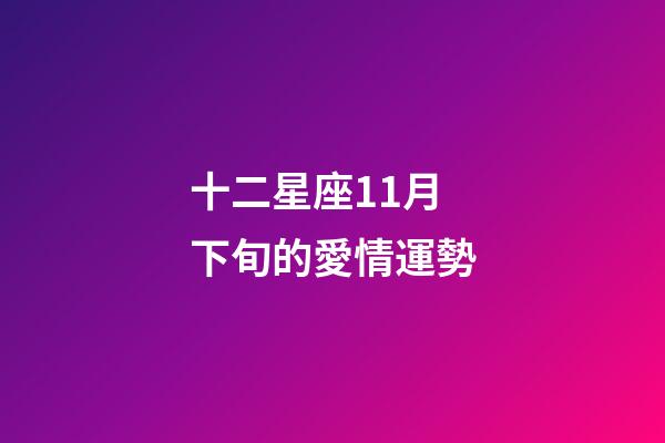 十二星座11月下旬的愛情運勢-第1張-星座運勢-玄機派
