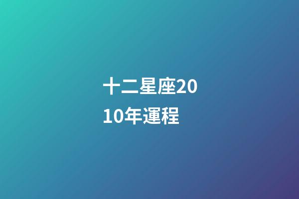 十二星座2010年運程-第1張-星座運勢-玄機派
