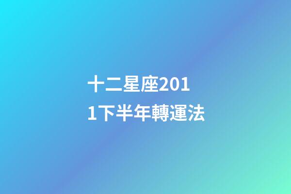 十二星座2011下半年轉運法-第1張-星座運勢-玄機派