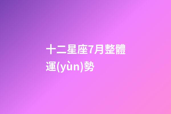十二星座7月整體運(yùn)勢-第1張-星座運(yùn)勢-玄機(jī)派