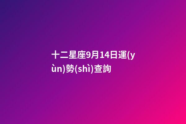 十二星座9月14日運(yùn)勢(shì)查詢-第1張-星座運(yùn)勢(shì)-玄機(jī)派