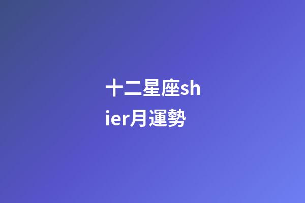 十二星座shier月運勢-第1張-星座運勢-玄機派