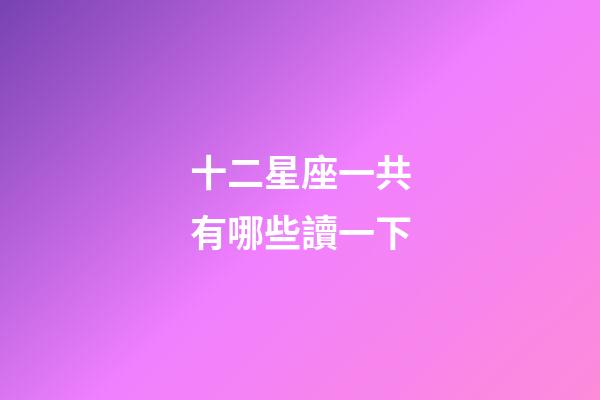 十二星座一共有哪些讀一下