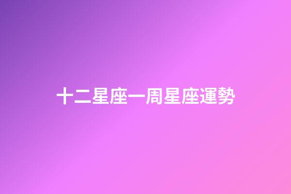 十二星座一周星座運勢-第1張-星座運勢-玄機派
