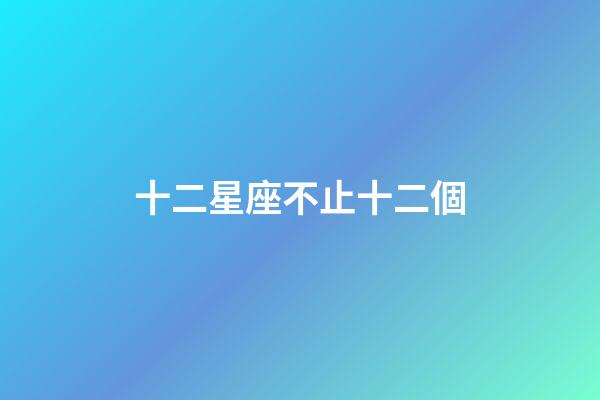 十二星座不止十二個-第1張-星座運勢-玄機派