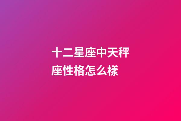 十二星座中天秤座性格怎么樣-第1張-星座運勢-玄機派
