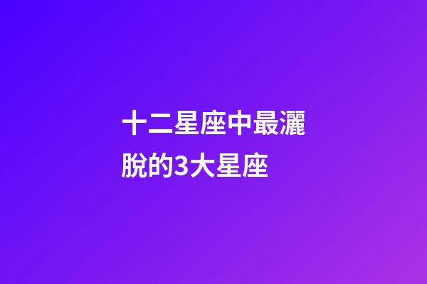 十二星座中最灑脫的3大星座-第1張-星座運勢-玄機派