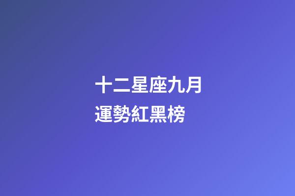 十二星座九月運勢紅黑榜-第1張-星座運勢-玄機派