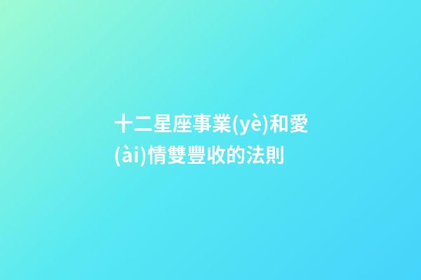 十二星座事業(yè)和愛(ài)情雙豐收的法則-第1張-星座運(yùn)勢(shì)-玄機(jī)派