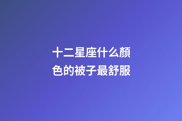 十二星座什么顏色的被子最舒服