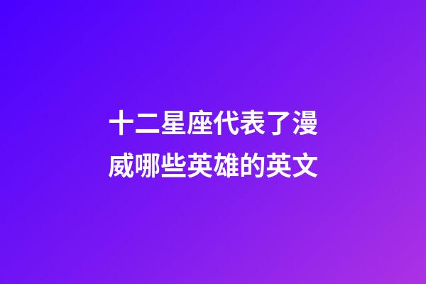 十二星座代表了漫威哪些英雄的英文-第1張-星座運勢-玄機派
