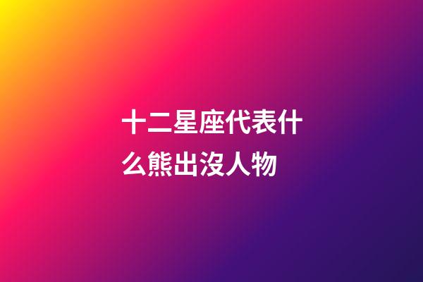 十二星座代表什么熊出沒人物-第1張-星座運勢-玄機派