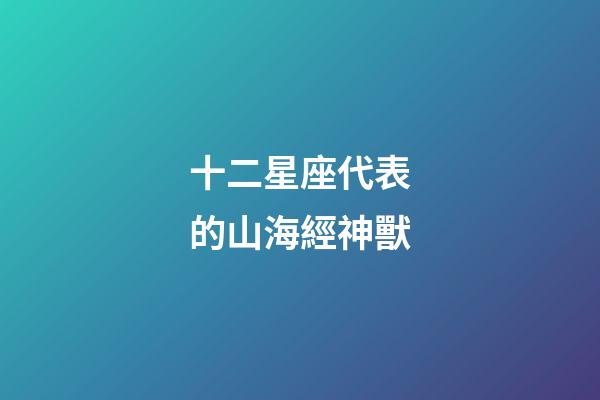 十二星座代表的山海經神獸