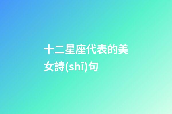 十二星座代表的美女詩(shī)句-第1張-星座運(yùn)勢(shì)-玄機(jī)派