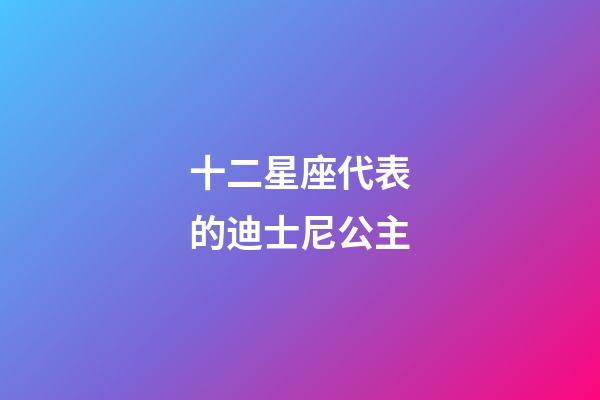 十二星座代表的迪士尼公主-第1張-星座運(yùn)勢(shì)-玄機(jī)派