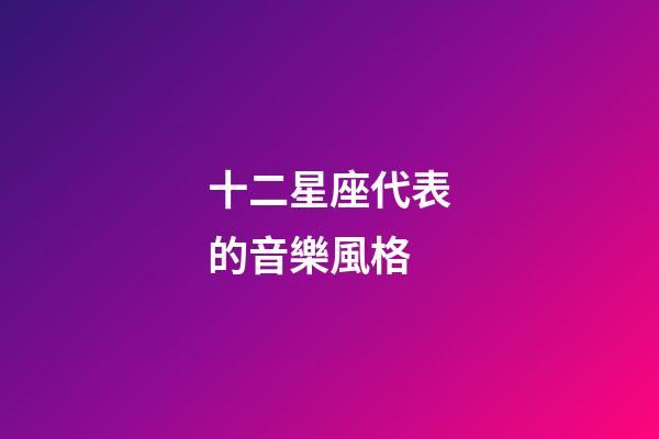 十二星座代表的音樂風格-第1張-星座運勢-玄機派
