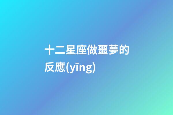 十二星座做噩夢的反應(yīng)-第1張-星座運勢-玄機派