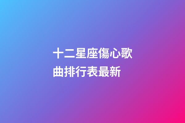 十二星座傷心歌曲排行表最新-第1張-星座運勢-玄機派